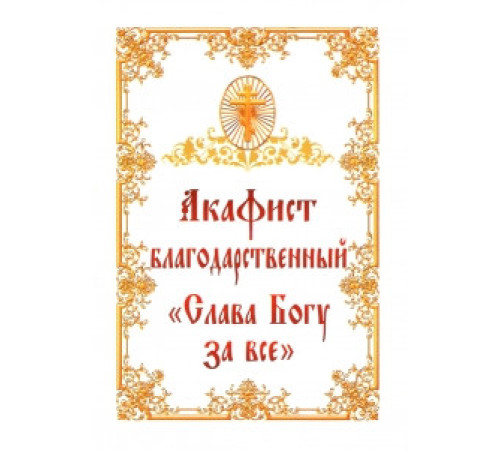 Акафист благодарственный «Слава Богу за все»