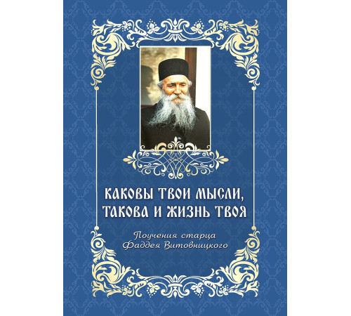 Каковы твои мысли,такова и жизнь твоя. Поучения старца Фаддея Витовницкого