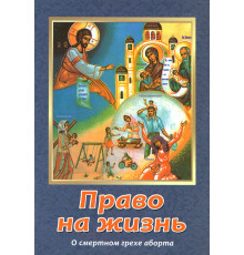 Право на жизнь. О смертном грехе аборта