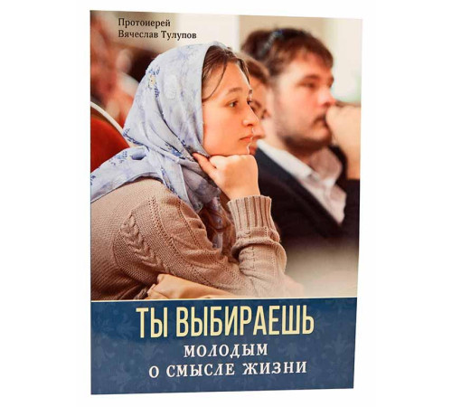 Ты выбираешь. Молодым о смысле жизни