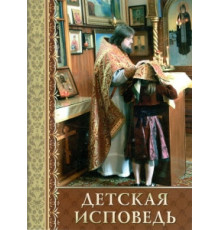 Детская исповедь. Как помочь вашему ребенку.