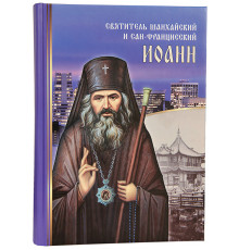 Святитель Шанхайский и Сан-Францисский Иоанн. Житие. Воспоминание. Чудеса. Акафист.